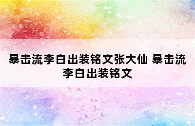 暴击流李白出装铭文张大仙 暴击流李白出装铭文